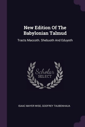 New Edition Of The Babylonian Talmud Tracts Maccoth. Shebuoth And Eduyoth