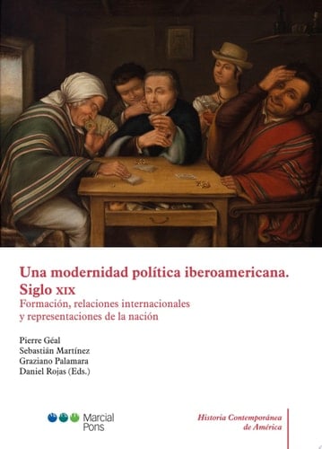 Una modernidad política iberoamericana. Siglo XIX Formación, relaciones y representaciones de la nación