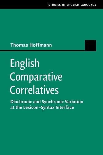 English Comparative Correlatives Diachronic and Synchronic Variation at the Lexicon-Syntax Interface