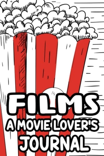 Films A Movie Lover's Journal: A Notebook For Reviewing Motion Pictures, Film Details And Ratings Journal For Movie Lovers
