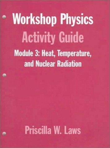 Workshop Physics? Activity Guide , Heat, Temperature, and Nuclear Radiation Thermodynamics, Kinetic Theory, Heat Engines, Nuclear Decay, and Radon Monitoring (Units 16-18 & 28)