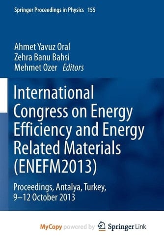 International Congress on Energy Efficiency and Energy Related Materials (Enefm2013) Proceedings, Antalya, Turkey, 9-12 October 2013