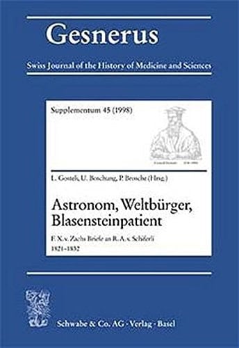 Astronom, Weltburger, Blasensteinpatient: Franz Xaver Von Zachs Briefe an Rudolf Abraham Von Schifferli 1821-1832 (Gesnerus Supplement)