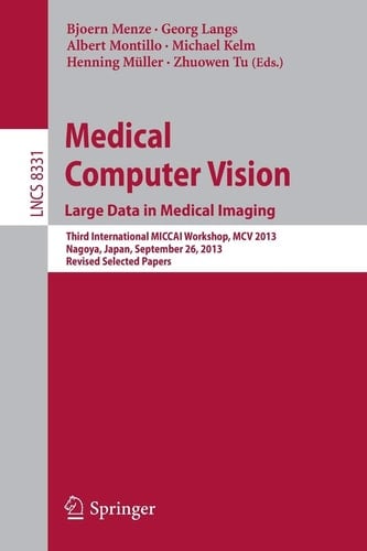 Medical Computer Vision. Large Data in Medical Imaging Third International MICCAI Workshop, MCV 2013, Nagoya, Japan, September 26, 2013, Revised Selected Papers