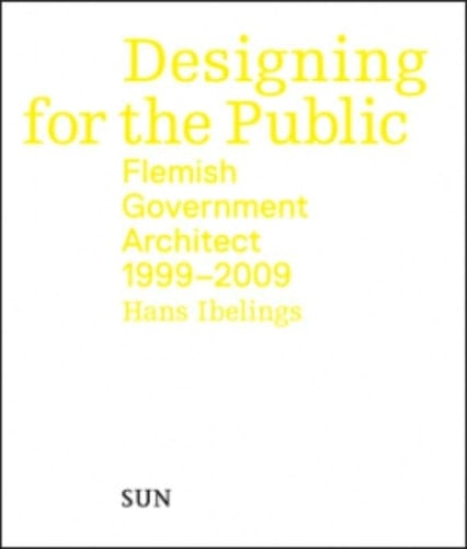 Designing For the Public: Flemish Government Architect 1999-2009