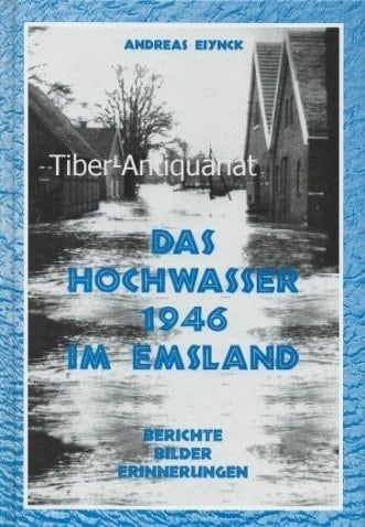 Das Hochwasser 1946 im Emsland Berichte, Bilder, Erinnerungen