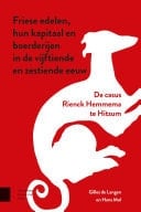 Friese edelen, hun kapitaal en boerderijen in de vijftiende en zestiende eeuw De casus Rienck Hemmema te Hitzum