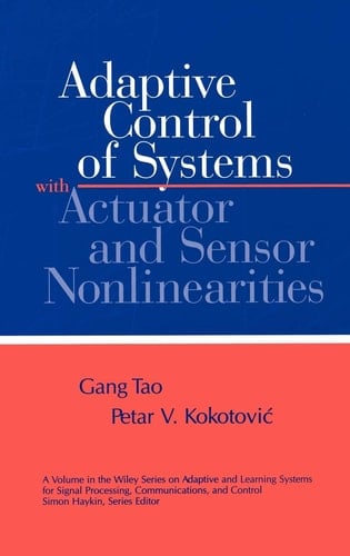 Adaptive Control of Systems with Actuator and Sensor Nonlinearities (Adaptive and Cognitive Dynamic Systems: Signal Processing, Learning, Communications and Control)