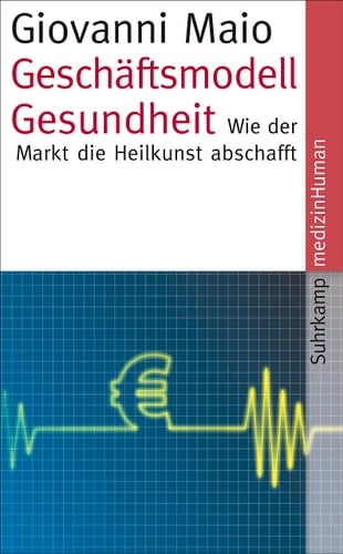 Geschäftsmodell Gesundheit wie der Markt die Heilkunst abschafft