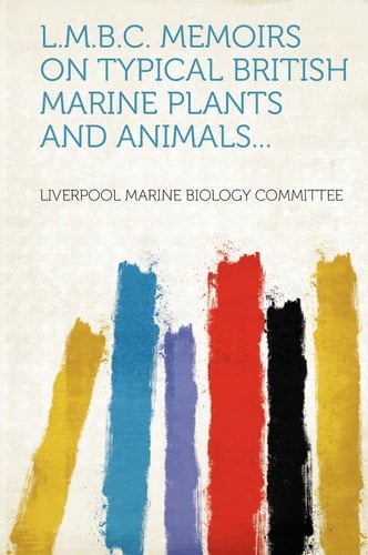 L. M. B. C. Memoirs on Typical British Marine Plants and Animals...