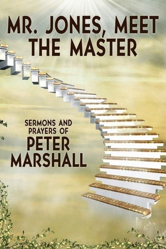 Mr. Jones, Meet the Master Sermons and Prayers of Peter Marshall
