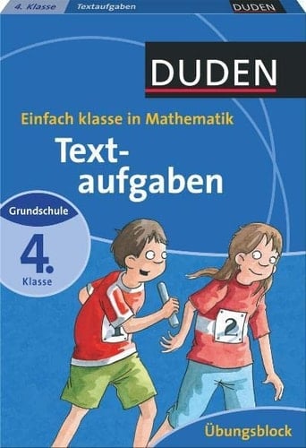Duden, Einfach klasse in Mathematik Textaufgaben / [Autorinnen: Ute Müller-Wolfangel ; Beate Schreiber]. Kl. 4 : Grundschule. Übungsblock. ...
