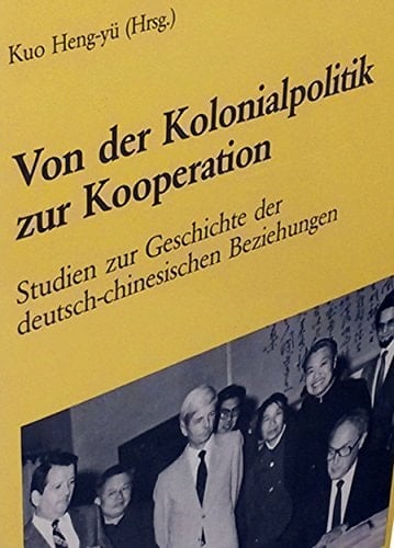 Von der Kolonialpolitik zur Kooperation: Studien zur Geschichte der deutsch-chinesischen Beziehungen (Berliner China-Studien) (German Edition)