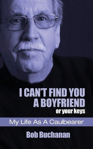 I Can't Find You a Boyfriend ...or Your Keys My Life As a Caulbearer