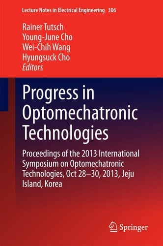 Progress in Optomechatronic Technologies Proceedings of the 2013 International Symposium on Optomechatronic Technologies, Oct 28–30, 2013, Jeju Island, Korea