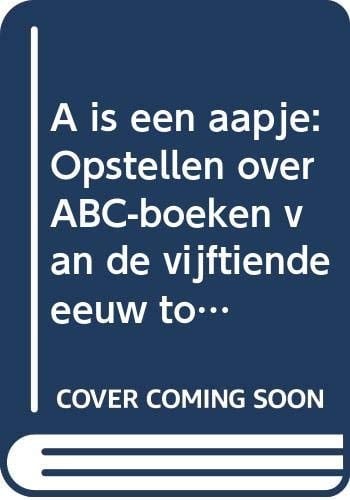 A is een aapje: Opstellen over ABC-boeken van de vijftiende eeuw tot heden (Dutch Edition)
