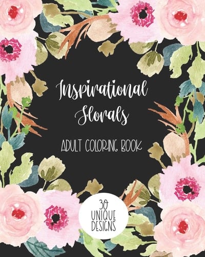 Inspirational Florals Adult Coloring Book 30 Unique Designs