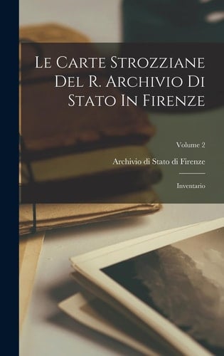 Le Carte Strozziane Del R. Archivio Di Stato In Firenze Inventario; Volume 2