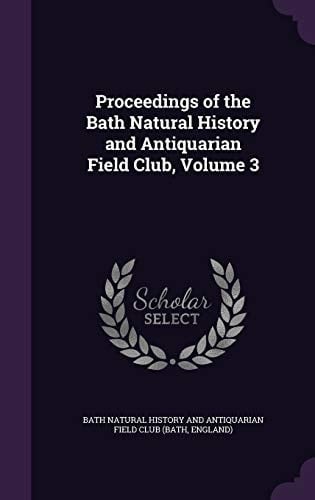 Proceedings of the Bath Natural History and Antiquarian Field Club, Volume 3