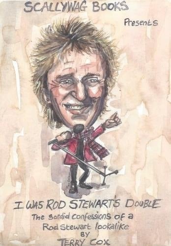 I Was Rod Stewart's Double: The Sordid Confessions of a Rod Stewart Lookalike
