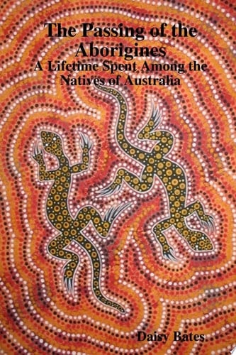 The Passing of the Aborigines: A Lifetime Spent Among the Natives of Australia