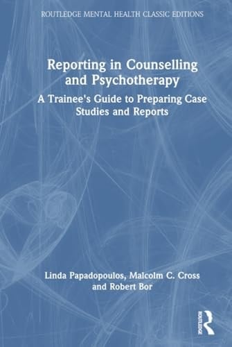 Reporting in Counselling and Psychotherapy A Trainee's Guide to Preparing Case Studies and Reports