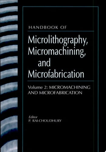 Handbook of Microlithography, Micromachining, and Microfabrication: Micromachining and microfabrication