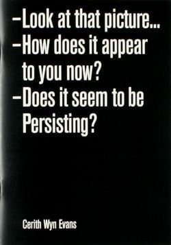 Cerith Wyn Evans look at that picture- How does it appear to you now? Does it seem to be persisting?