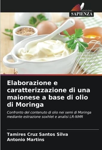 Elaborazione e caratterizzazione di una maionese a base di olio di Moringa: Confronto del contenuto di olio nei semi di Moringa mediante estrazione soxhlet e analisi LR-NMR (Italian Edition)
