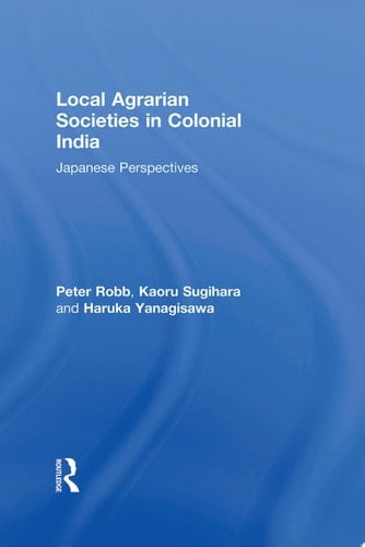 Local Agrarian Societies in Colonial India Japanese Perspectives