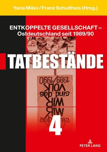 Entkoppelte Gesellschaft - Ostdeutschland Seit 1989/90 Band 4: Tatbestaende