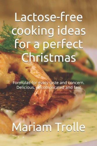 Lactose-free cooking ideas for a perfect Christmas: Formulas for every taste and concern. Delicious, uncomplicated and fast