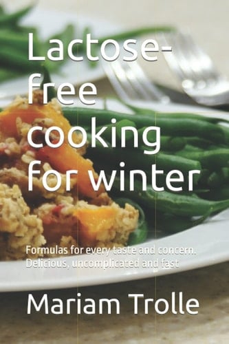 Lactose-free cooking for winter: Formulas for every taste and concern. Delicious, uncomplicated and fast