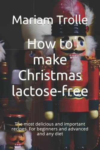 How to make Christmas lactose-free: The most delicious and important recipes. For beginners and advanced and any diet