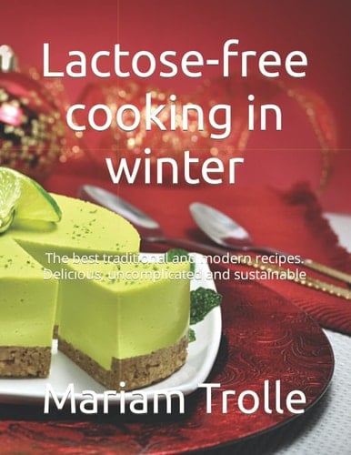 Lactose-free cooking in winter: The best traditional and modern recipes. Delicious, uncomplicated and sustainable