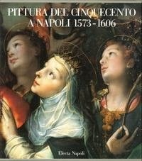 Pittura Del Cinquecento a Napoli: 1573-1606 - L'ultima Maniera