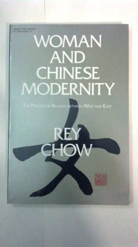 Woman and Chinese Modernity The Politics of Reading Between West and East