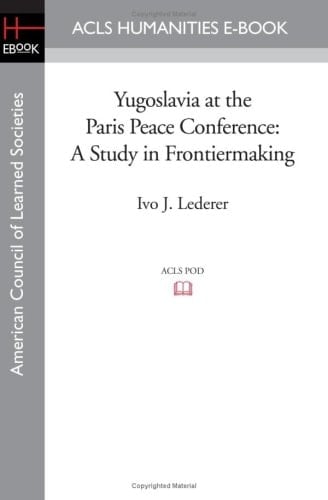Yugoslavia at the Paris Peace Conference A Study in Frontiermaking