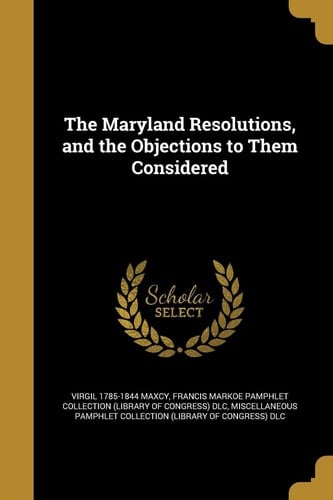 The Maryland Resolutions, and the Objections to Them Considered