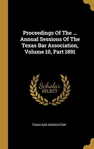 Proceedings Of The ... Annual Sessions Of The Texas Bar Association, Volume 10, Part 1891