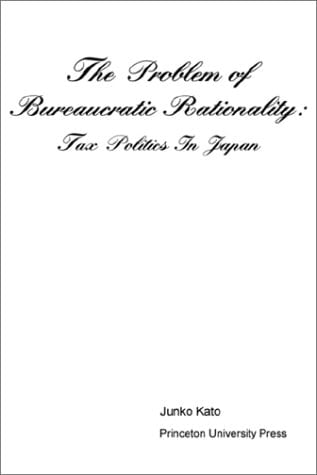Problem of Bureaucratic Rationality: Tax Politics in Japan