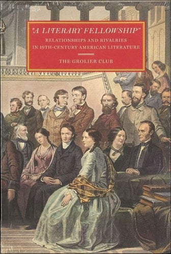 A Literary Fellowship Relationships and Rivalries in 19th-Century American Literature