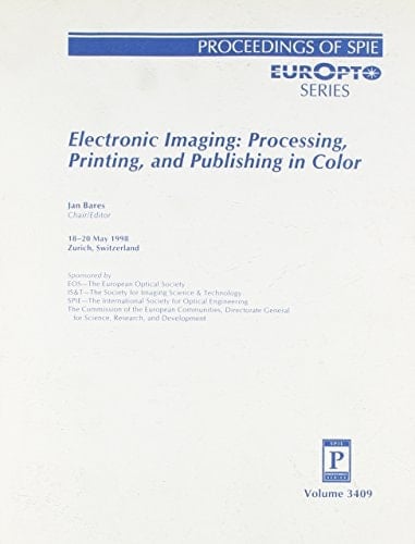 Electronic Imaging: Processing, Printing, and Publishing in Color : Proceedings of Spie : 18-20 May 1998 Zurich, Switzerland (Europt Series : Spie Proceedings Series Volume 3409)
