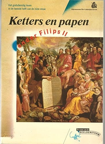 Ketters en papen onder Filips II: Het godsdienstig leven in de tweede helft van de 16de eeuw (De Eeuw van de beeldenstorm) (Dutch Edition)