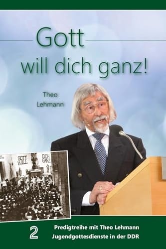 Gott will dich ganz! Band 2 Predigtreihe mit Theo Lehmann Jugendgottesdienste in der DDR