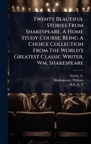 Twenty Beautiful Stories From Shakespeare, A Home Study Course; Being A Choice Collection From The World's Greatest Classic Writer, Wm. Shakespeare