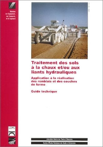 Traitement des sols à la chaux et/ou aux liants hydrauliques Application à la réalisation des remblais et des couches de forme, guide technique
