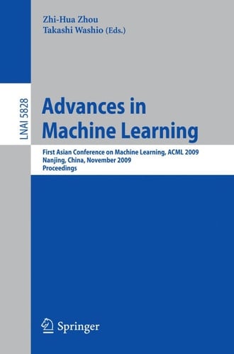Advances in Machine Learning First Asian Conference on Machine Learning, ACML 2009, Nanjing, China, November 2-4, 2009. Proceedings
