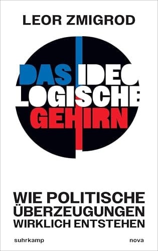 Das ideologische Gehirn Wie politische Überzeugungen wirklich entstehen