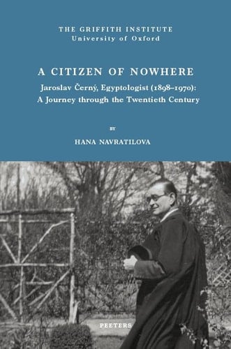 A Citizen of Nowhere Jaroslav Černý, Egyptologist (1898-1970) : a Journey Through the Twentieth Century